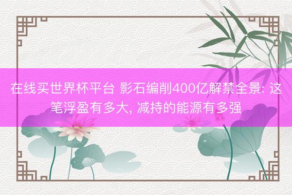 在线买世界杯平台 影石编削400亿解禁全景: 这笔浮盈有多大， 减持的能源有多强